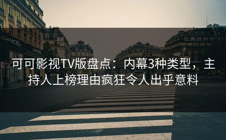可可影视TV版盘点:内幕3种类型,主持人上榜理由疯狂令人出乎意料 可可影视TV版盘点:内幕3种类型,主持人上榜理由疯狂令人出乎意料